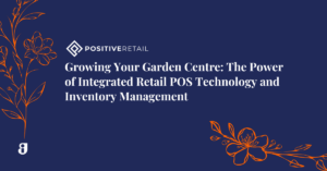 Growing Your Garden Centre: The Power of Integrated Retail Point of Sale Technology and Inventory Management
